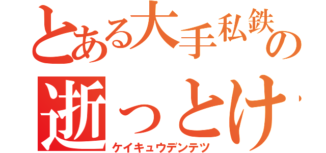 とある大手私鉄の逝っとけダイヤ（ケイキュウデンテツ）