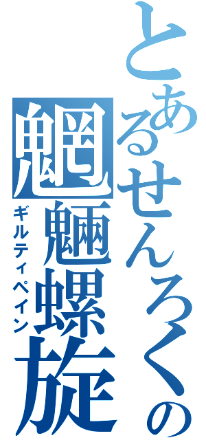 とあるせんろくの魍魎螺旋（ギルティペイン）