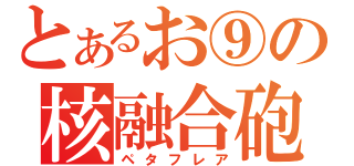 とあるお⑨の核融合砲（ペタフレア）