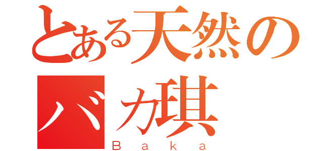 とある天然のバカ琪（Ｂａｋａ）