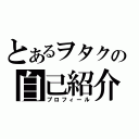 とあるヲタクの自己紹介（プロフィール）