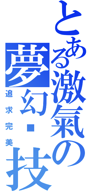 とある激氣の夢幻絕技（追求完美）