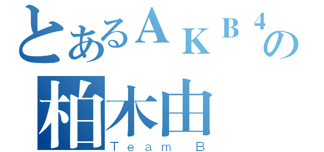 とあるＡＫＢ４８の柏木由紀（Ｔｅａｍ Ｂ）