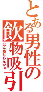 とある男性の飲物吸引（ぱんちどらんかぁ）