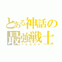 とある神話の最強戦士（ベルセルク）