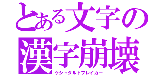 とある文字の漢字崩壊（ゲシュタルトブレイカー）