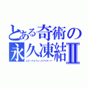 とある奇術の永久凍結Ⅱ（エターナルフォースブリザード）