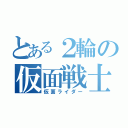 とある２輪の仮面戦士（仮面ライダー）