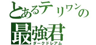 とあるテリワンの最強君（ダークドレアム）