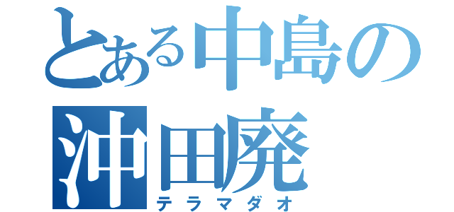 とある中島の沖田廃（テラマダオ）