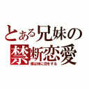 とある兄妹の禁断恋愛（僕は妹に恋をする）