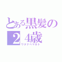 とある黒髪の２４歳（ワタナベマホト）