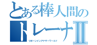 とある棒人間のトレーナー生活Ⅱ（リボーンインアナザーワールド）