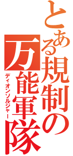 とある規制の万能軍隊（ディオンソルジャー）