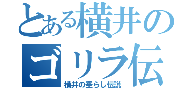 とある横井のゴリラ伝（横井の垂らし伝説）