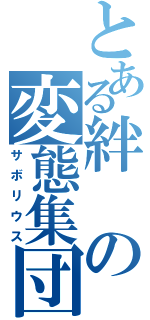 とある絆の変態集団（サボリウス）