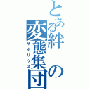 とある絆の変態集団（サボリウス）