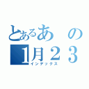 とあるあの１月２３日（インデックス）