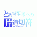 とある極寒への片道切符（拒否権、温かい服はありません）