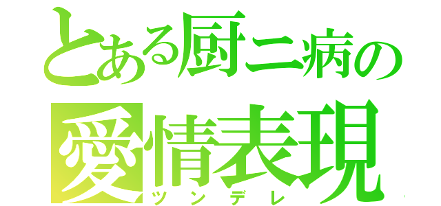 とある厨ニ病の愛情表現（ツンデレ）