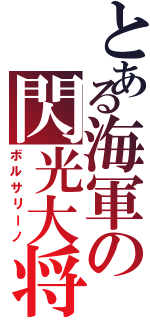 とある海軍の閃光大将（ボルサリーノ）