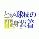 とある球技の化身装着（アームド）