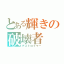 とある輝きの破壊者（デストロイヤー）