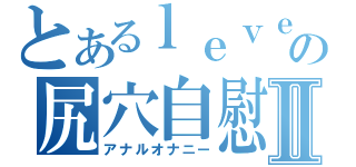 とあるｌｅｖｅｌ４の尻穴自慰Ⅱ（アナルオナニー）