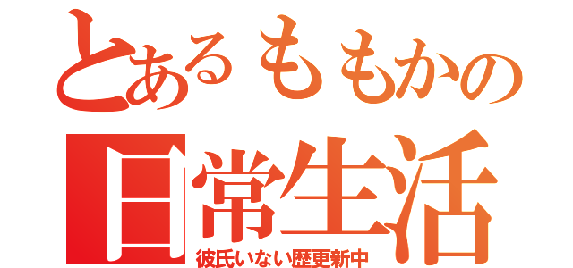 とあるももかの日常生活（彼氏いない歴更新中）