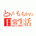 とあるももかの日常生活（彼氏いない歴更新中）