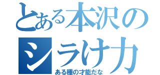 とある本沢のシラけ力（ある種の才能だな）