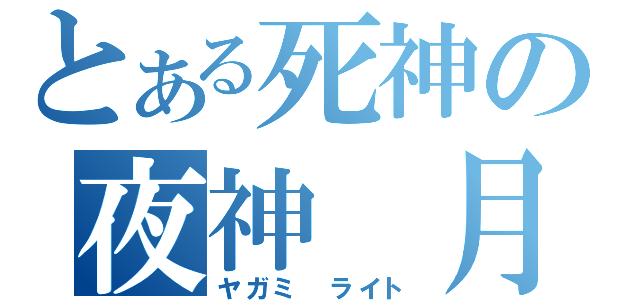 とある死神の夜神　月（ヤガミ　ライト）