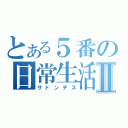 とある５番の日常生活Ⅱ（サドンデス）