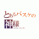 とあるバスケの神様（マイケル・ジョーダン）