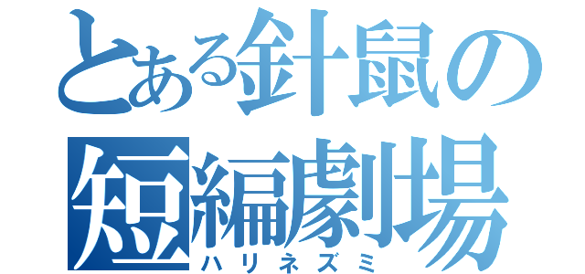 とある針鼠の短編劇場（ハリネズミ）