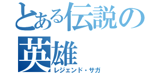 とある伝説の英雄（レジェンド・サガ）