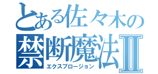 とある佐々木の禁断魔法Ⅱ（エクスプロージョン）