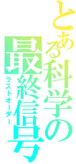 とある科学の最終信号（ラストオーダー）