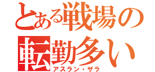 とある戦場の転勤多い（アスラン・ザラ）