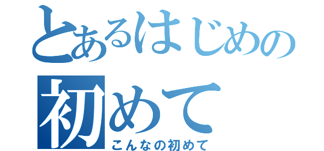 とあるはじめの初めて（こんなの初めて）