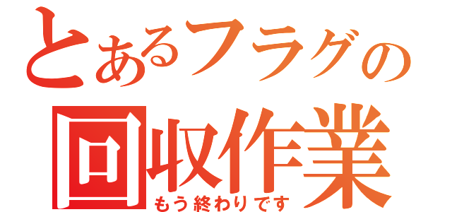 とあるフラグの回収作業（もう終わりです）