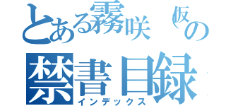 とある霧咲（仮）の禁書目録（インデックス）