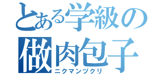 とある学級の做肉包子（ニクマンヅクリ）