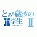 とある蔵波の中学生Ⅱ（　カネコヨシユキ）