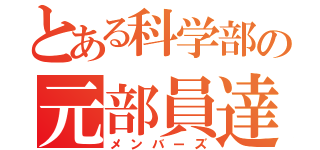 とある科学部の元部員達（メンバーズ）