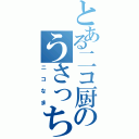 とある二コ厨のうさっち（ニコなま）