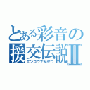 とある彩音の援交伝説Ⅱ（エンコウでんせつ）