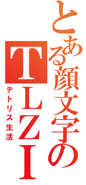 とある顔文字のＴＬＺＩ（テトリス生活）