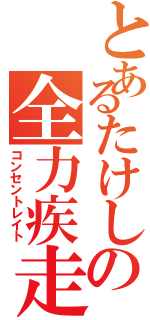 とあるたけしの全力疾走（コンセントレイト）