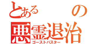 とあるの悪霊退治（ゴーストバスター）